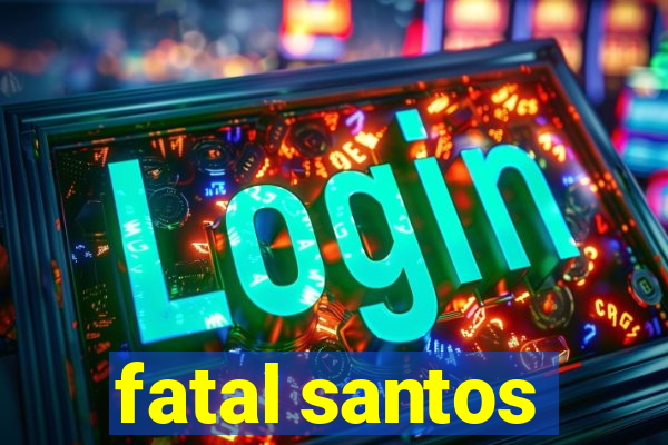 fatal santos